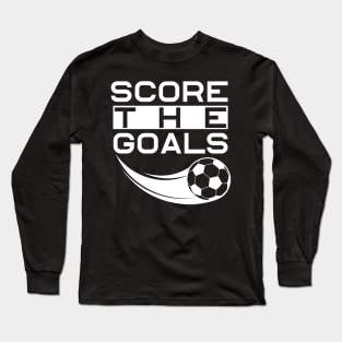 score the goals best motivational tshirt - shirts for men- shirts for women - sports tee Long Sleeve T-Shirt